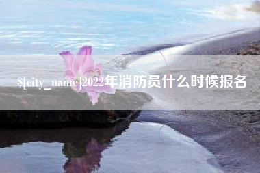 永城2022年消防员什么时候报名