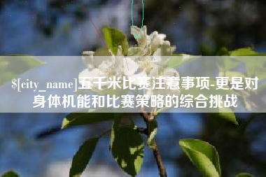 永城五千米比赛注意事项-更是对身体机能和比赛策略的综合挑战
