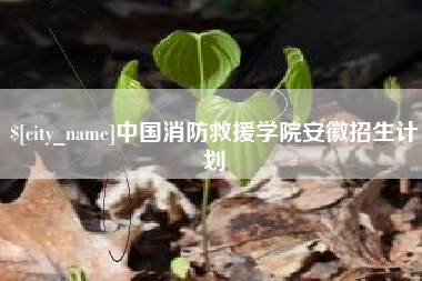 永城中国消防救援学院安徽招生计划