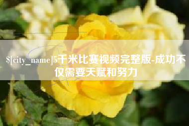 永城5千米比赛视频完整版-成功不仅需要天赋和努力
