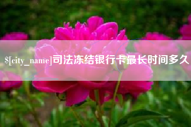 永城司法冻结银行卡最长时间多久