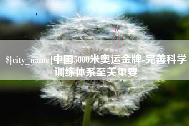 永城中国5000米奥运金牌-完善科学训练体系至关重要