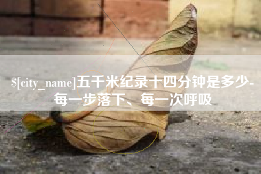 永城五千米纪录十四分钟是多少-每一步落下、每一次呼吸