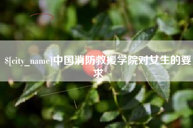永城中国消防救援学院对女生的要求