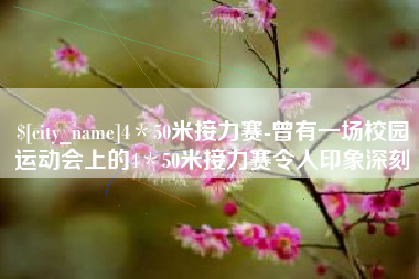 永城4＊50米接力赛-曾有一场校园运动会上的4＊50米接力赛令人印象深刻