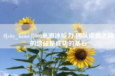 永城5000米滑冰接力-团队成员之间的信任是成功的基石