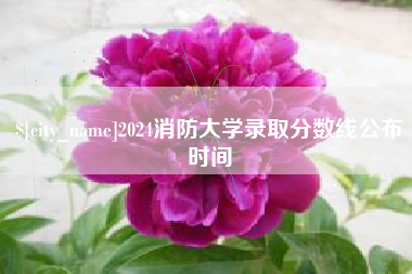 永城2024消防大学录取分数线公布时间