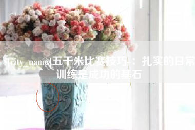 永城五千米比赛技巧-：扎实的日常训练是成功的基石