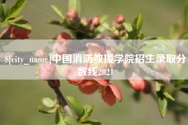 永城中国消防救援学院招生录取分数线2021