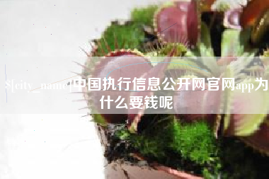 永城中国执行信息公开网官网app为什么要钱呢