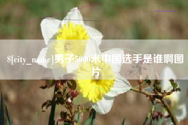 永城男子5000米中国选手是谁啊图片