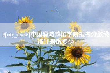 永城中国消防救援学院报考分数线浙江录取多少
